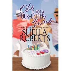 Old Is Not a Four-Letter Word -- Sheila Roberts